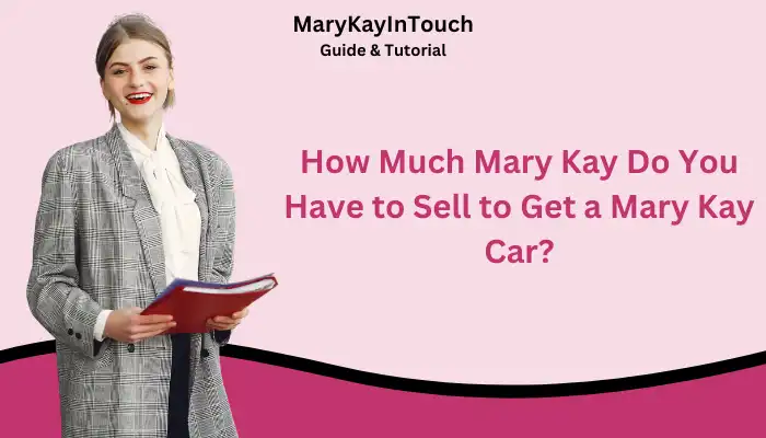How Much Mary Kay Do You Have to Sell to Get a Mary Kay Car