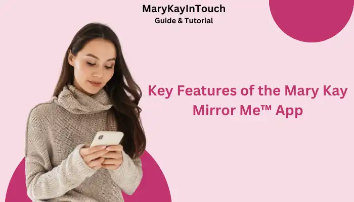 Key Features of the Mary Kay Mirror Me™ App Key Features of the Mary Kay Mirror Me™ App
