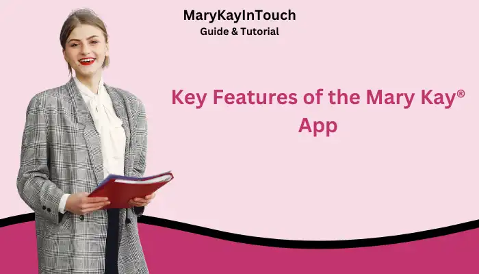 Key Features of the Mary Kay® App Key Features of the Mary Kay® App