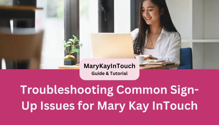 Troubleshooting Common Sign-Up Issues for Mary Kay InTouch Troubleshooting Common Sign-Up Issues for Mary Kay InTouch